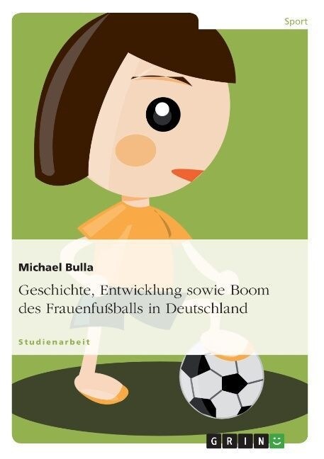 Geschichte, Entwicklung Sowie Boom Des Frauenfuballs in Deutschland (Paperback)