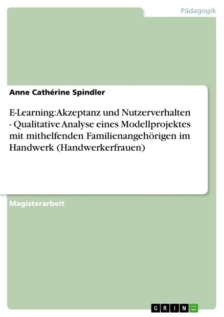 E-Learning: Akzeptanz und Nutzerverhalten - Qualitative Analyse eines Modellprojektes mit mithelfenden Familienangeh?igen im Hand (Paperback)