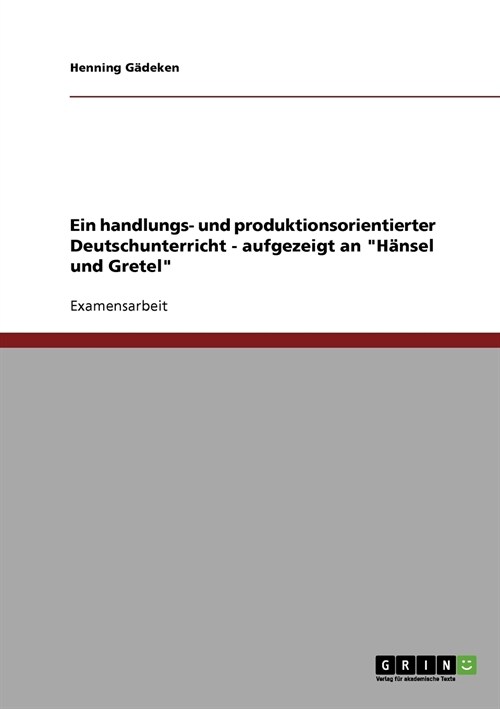 Ein handlungs- und produktionsorientierter Deutschunterricht - aufgezeigt an H?sel und Gretel (Paperback)