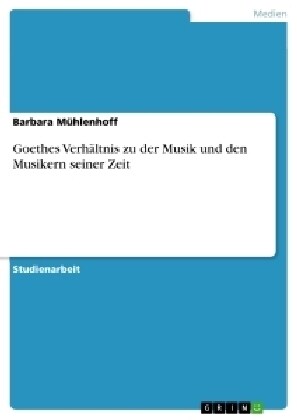 Goethes Verhaltnis Zu Der Musik Und Den Musikern Seiner Zeit (Paperback)