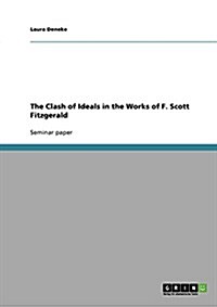 The Clash of Ideals in the Works of F. Scott Fitzgerald (Paperback)