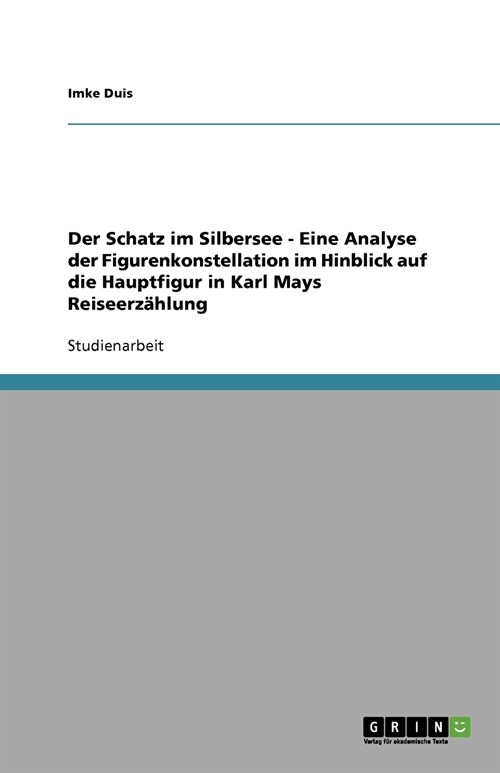 Der Schatz im Silbersee - Eine Analyse der Figurenkonstellation im Hinblick auf die Hauptfigur in Karl Mays Reiseerz?lung (Paperback)