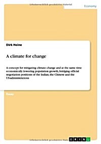 A climate for change: A concept for mitigating climate change and at the same time economically lowering population growth, bridging officia (Paperback)