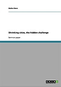 Shrinking Cities, the Hidden Challenge (Paperback)