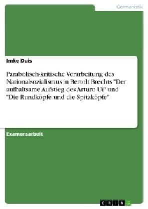 Parabolisch-kritische Verarbeitung des Nationalsozialismus in Bertolt Brechts Der aufhaltsame Aufstieg des Arturo Ui und Die Rundk?fe und die Spit (Paperback)