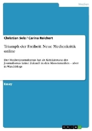 Triumph der Freiheit: Neue Medienkritik online: Der Medienjournalismus hat als Kritikinstanz des Journalismus keine Zukunft in den Massenmed (Paperback)