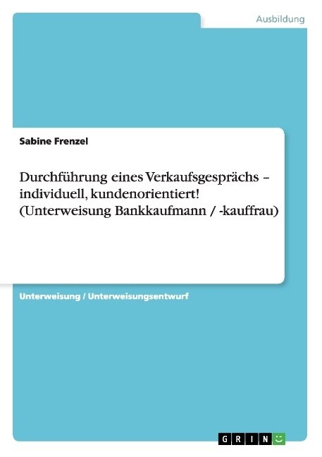 Durchf?rung eines Verkaufsgespr?hs - individuell, kundenorientiert! (Unterweisung Bankkaufmann / -kauffrau) (Paperback)