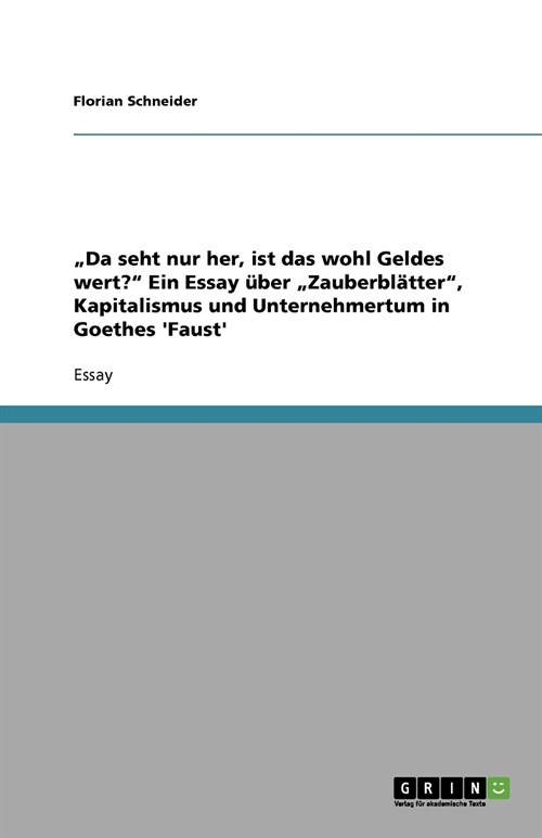 Da seht nur her, ist das wohl Geldes wert? Ein Essay ?er Zauberbl?ter, Kapitalismus und Unternehmertum in Goethes Faust (Paperback)