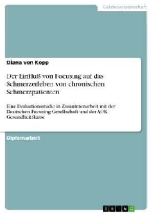 Der Einflu?von Focusing auf das Schmerzerleben von chronischen Schmerzpatienten: Eine Evaluationsstudie in Zusammenarbeit mit der Deutschen Focusing (Paperback)