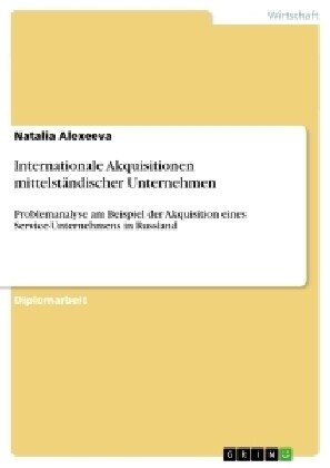 Internationale Akquisitionen mittelst?discher Unternehmen: Problemanalyse am Beispiel der Akquisition eines Service-Unternehmens in Russland (Paperback)