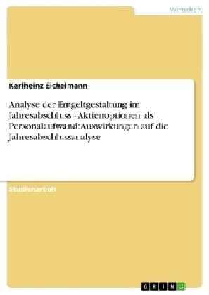 Analyse Der Entgeltgestaltung Im Jahresabschluss - Aktienoptionen ALS Personalaufwand: Auswirkungen Auf Die Jahresabschlussanalyse (Paperback)