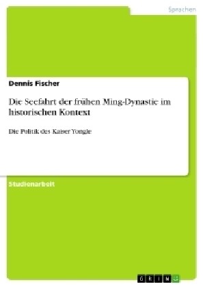 Die Seefahrt der fr?en Ming-Dynastie im historischen Kontext: Die Politik des Kaiser Yongle (Paperback)