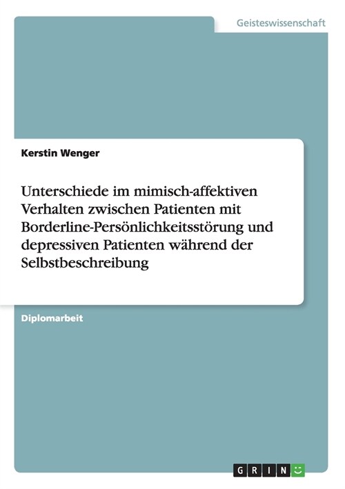 Unterschiede im mimisch-affektiven Verhalten zwischen Patienten mit Borderline-Pers?lichkeitsst?ung und depressiven Patienten w?rend der Selbstbesc (Paperback)