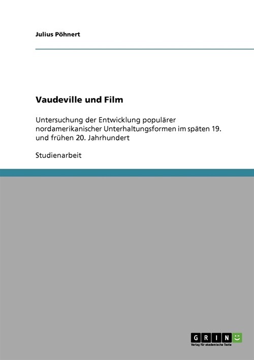 Vaudeville und Film: Untersuchung der Entwicklung popul?er nordamerikanischer Unterhaltungsformen im sp?en 19. und fr?en 20. Jahrhundert (Paperback)