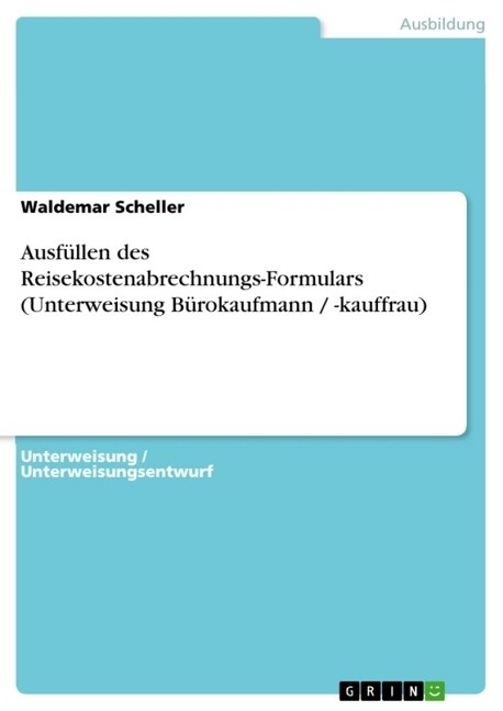 Ausf?len des Reisekostenabrechnungs-Formulars (Unterweisung B?okaufmann / -kauffrau) (Paperback)