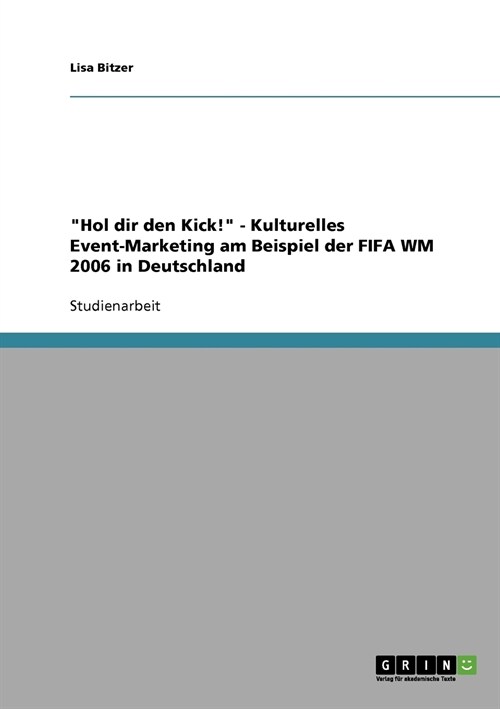 Hol dir den Kick! - Kulturelles Event-Marketing am Beispiel der FIFA WM 2006 in Deutschland (Paperback)