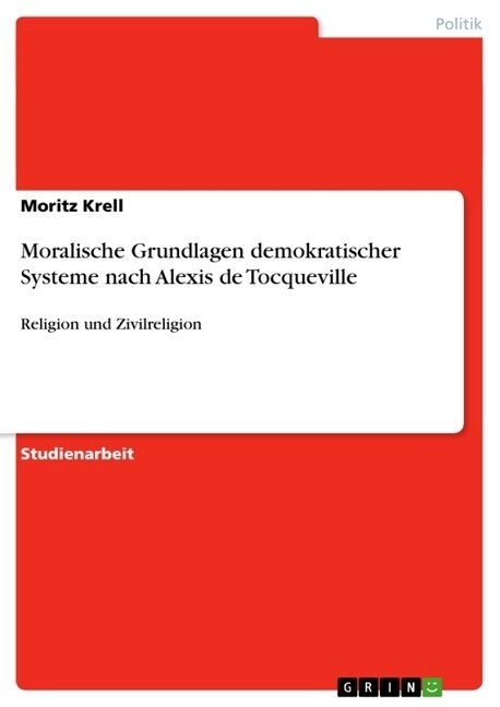 Moralische Grundlagen demokratischer Systeme nach Alexis de Tocqueville: Religion und Zivilreligion (Paperback)