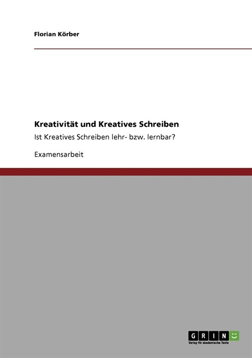 Kreativit? und Kreatives Schreiben: Ist Kreatives Schreiben lehr- bzw. lernbar? (Paperback)