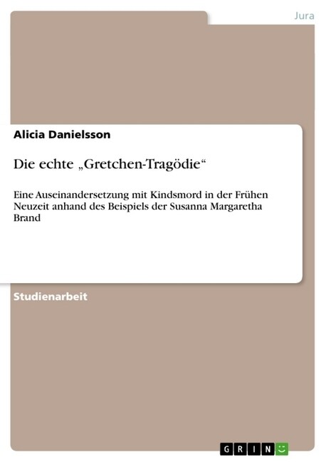 Die echte Gretchen-Trag?ie: Eine Auseinandersetzung mit Kindsmord in der Fr?en Neuzeit anhand des Beispiels der Susanna Margaretha Brand (Paperback)