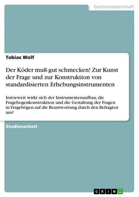 Der K?er mu?gut schmecken! Zur Kunst der Frage und zur Konstruktion von standardisierten Erhebungsinstrumenten: Inwieweit wirkt sich der Instrumente (Paperback)