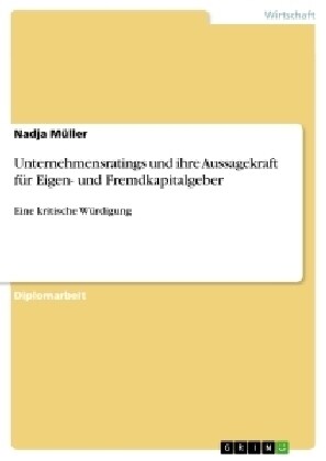 Unternehmensratings und ihre Aussagekraft f? Eigen- und Fremdkapitalgeber: Eine kritische W?digung (Paperback)