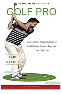 Golf Pro: The Modern Fundamentals of Golf Simple Steps to Improve Your Golf Game. (Professional Golf Sports Psychology Thought b (Paperback)