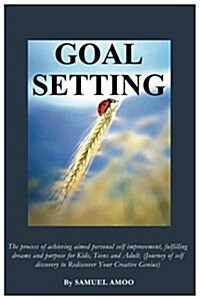 Goal Setting: The Process of Achieving Aimed Personal Self Improvement, Fulfilling Dreams and Purpose for Kids, Teens and Adult. (Jo (Paperback)