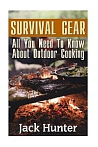 Survival Gear: All You Need to Know about Outdoor Cooking: (Preppers Cookbook, Survival Cookbook) (Paperback)