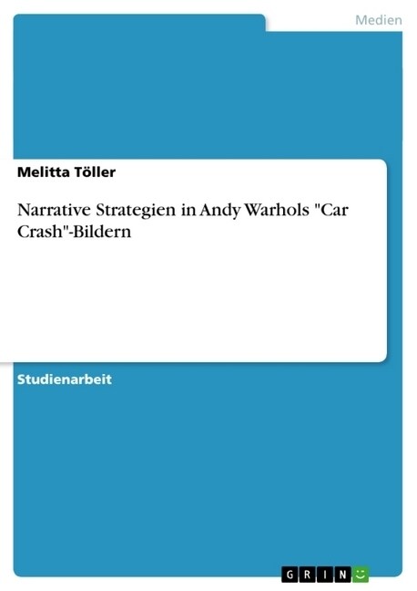 Narrative Strategien in Andy Warhols Car Crash-Bildern (Paperback)