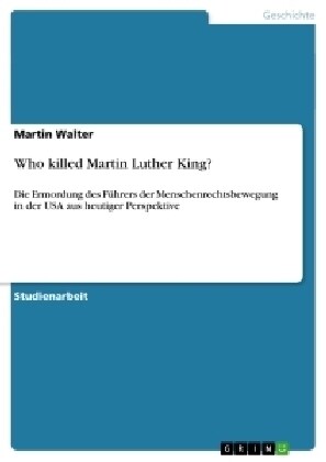 Who killed Martin Luther King?: Die Ermordung des F?rers der Menschenrechtsbewegung in der USA aus heutiger Perspektive (Paperback)