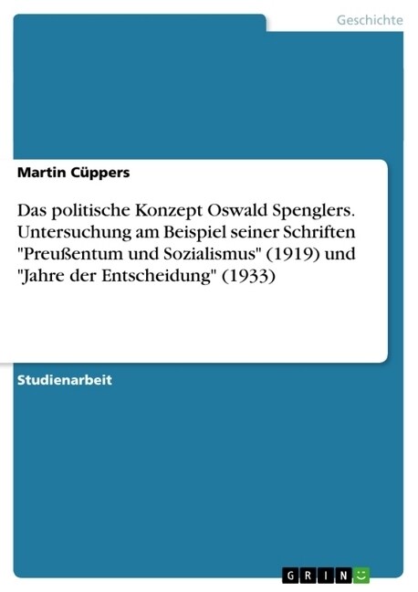 Das politische Konzept Oswald Spenglers. Untersuchung am Beispiel seiner Schriften Preu?ntum und Sozialismus (1919) und Jahre der Entscheidung (1 (Paperback)