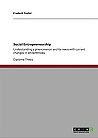 Social Entrepreneurship: Understanding a phenomenon and its nexus with current changes in philanthropy (Paperback)