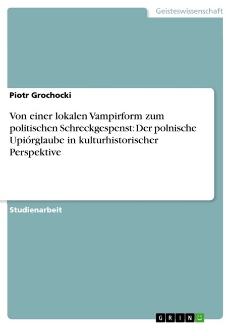 Von einer lokalen Vampirform zum politischen Schreckgespenst: Der polnische Upi?glaube in kulturhistorischer Perspektive (Paperback)