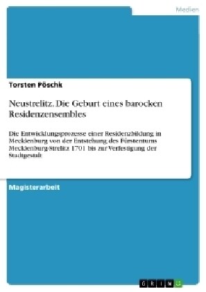 Neustrelitz. Die Geburt eines barocken Residenzensembles: Die Entwicklungsprozesse einer Residenzbildung in Mecklenburg von der Entstehung des F?sten (Paperback)