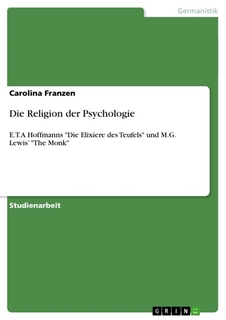 Die Religion der Psychologie: E.T.A Hoffmanns Die Elixiere des Teufels und M.G. Lewis The Monk (Paperback)