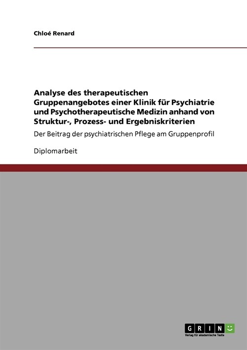 Analyse des therapeutischen Gruppenangebotes einer Klinik f? Psychiatrie und Psychotherapeutische Medizin anhand von Struktur-, Prozess- und Ergebnis (Paperback)