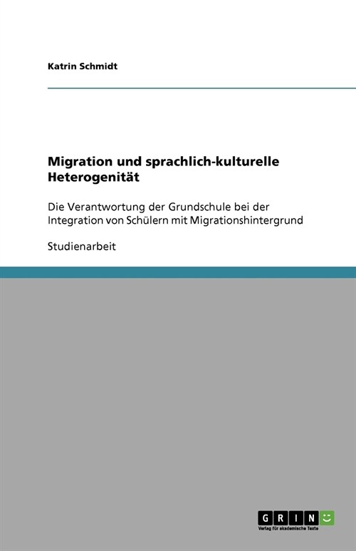 Migration und sprachlich-kulturelle Heterogenit?: Die Verantwortung der Grundschule bei der Integration von Sch?ern mit Migrationshintergrund (Paperback)