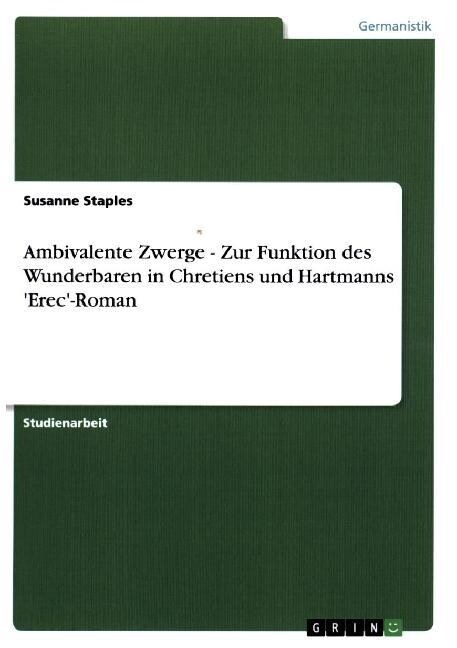Ambivalente Zwerge - Zur Funktion Des Wunderbaren in Chretiens Und Hartmanns Erec-Roman (Paperback)