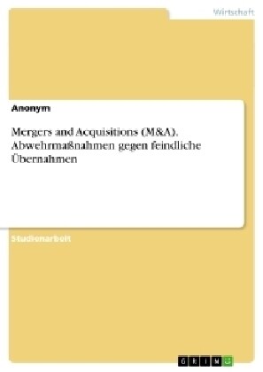 Mergers and Acquisitions (M&A). Abwehrmanahmen Gegen Feindliche Ubernahmen (Paperback)