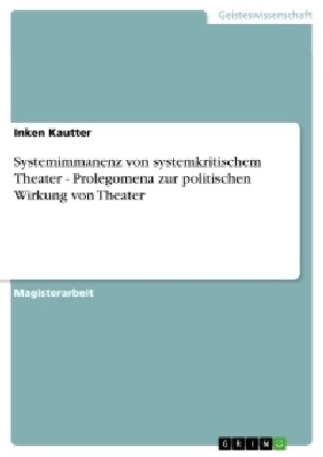 Systemimmanenz Von Systemkritischem Theater - Prolegomena Zur Politischen Wirkung Von Theater (Paperback)