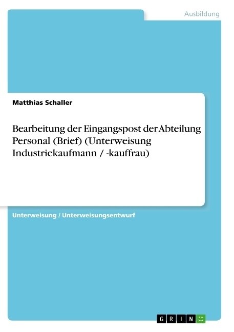 Bearbeitung Der Eingangspost Der Abteilung Personal (Brief) (Unterweisung Industriekaufmann / -Kauffrau) (Paperback)