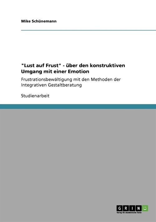 Lust auf Frust - ?er den konstruktiven Umgang mit einer Emotion: Frustrationsbew?tigung mit den Methoden der Integrativen Gestaltberatung (Paperback)