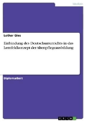 Einbindung Des Deutschunterrichts in Das Lernfeldkonzept Der Altenpflegeausbildung (Paperback)