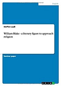 William Blake - A Literary Figure to Approach Religion (Paperback)