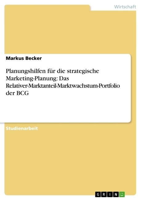 Planungshilfen f? die strategische Marketing-Planung: Das Relativer-Marktanteil-Marktwachstum-Portfolio der BCG (Paperback)