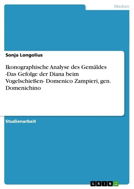Ikonographische Analyse des Gem?des -Das Gefolge der Diana beim Vogelschie?n- Domenico Zampieri, gen. Domenichino (Paperback)