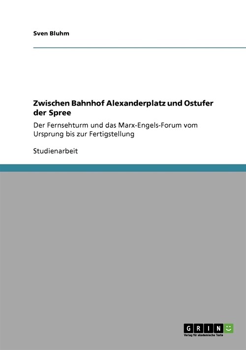 Zwischen Bahnhof Alexanderplatz und Ostufer der Spree: Der Fernsehturm und das Marx-Engels-Forum vom Ursprung bis zur Fertigstellung (Paperback)