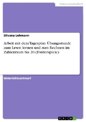 Arbeit mit dem Tagesplan: ?ungsstunde zum Lesen lernen und zum Rechnen im Zahlenraum bis 20 (F?derspiele) (Paperback)