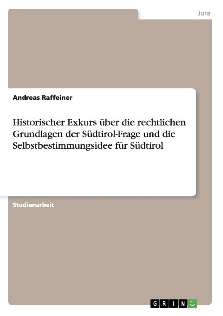 Historischer Exkurs Uber Die Rechtlichen Grundlagen Der Sudtirol-Frage Und Die Selbstbestimmungsidee Fur Sudtirol (Paperback)