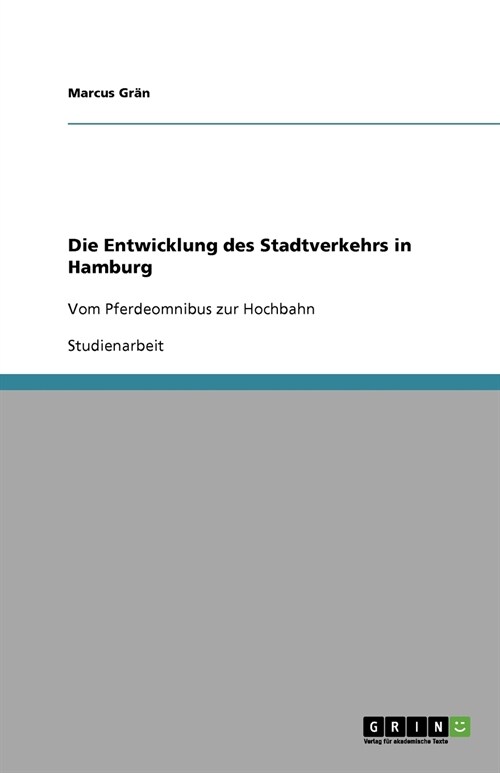 Die Entwicklung des Stadtverkehrs in Hamburg: Vom Pferdeomnibus zur Hochbahn (Paperback)